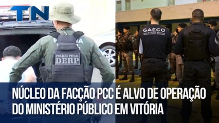 Núcleo da facção PCC é alvo de operação do Ministério Público em Vitória