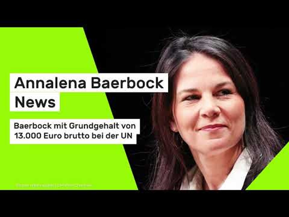 Annalena Baerbock News: Baerbock mit Grundgehalt von 13.000 Euro brutto bei der UN
