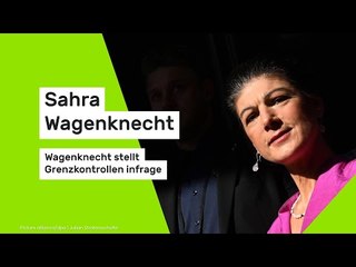 Sahra Wagenknecht: Wagenknecht stellt Grenzkontrollen infrage