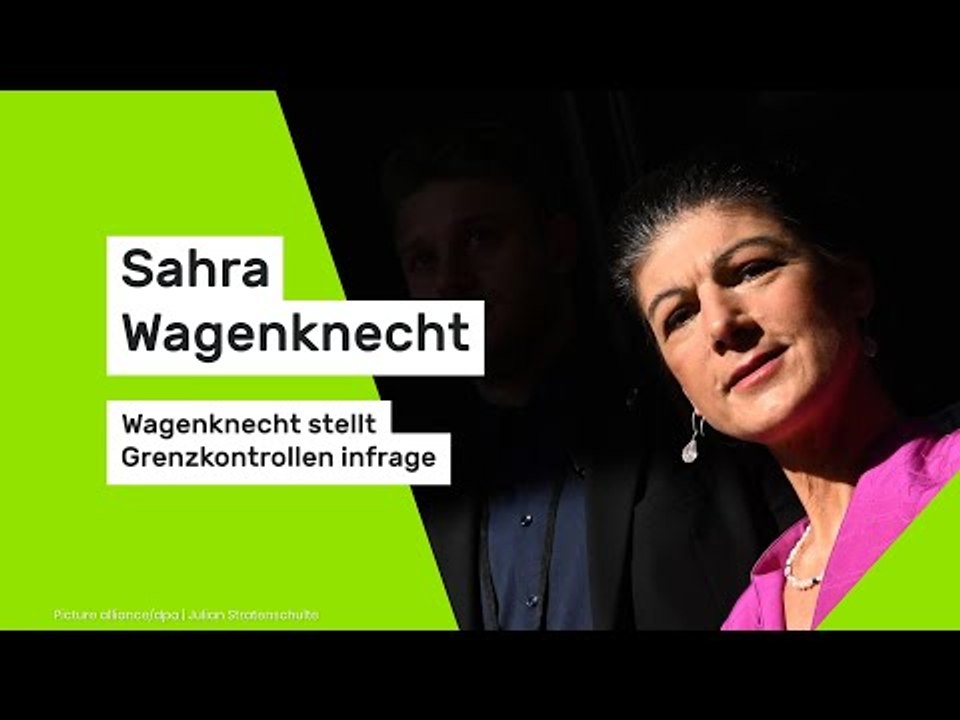 Sahra Wagenknecht: Wagenknecht stellt Grenzkontrollen infrage