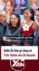 Uyển Ân làm gì cũng được Trấn Thành cho lời khuyên