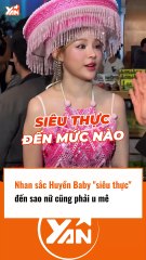 Nhan sắc siêu thực của Huyển Baby khiến sao nữ cũng phải mê