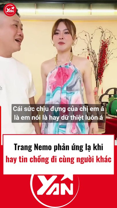 Trang Nemo phản ứng lạ khi biết chồng đi cùng người khác
