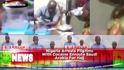 Nigeria Arrests Pilgrims With Cocaine Enroute Saudi Arabia For Hajj