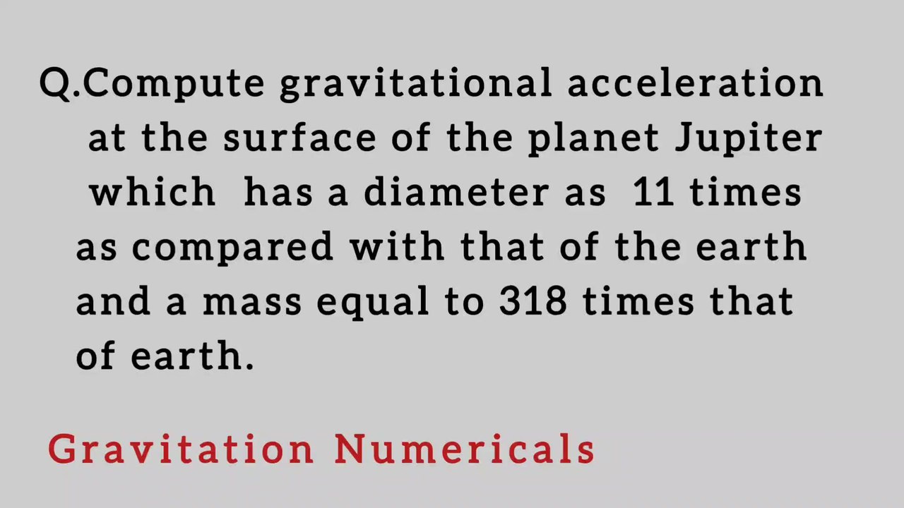 Compute gravitational acceleration at the surface of the planet Jupiter which has a diameter as 11 times as compared with that of the earth and a mass equal to 318 times that of earth