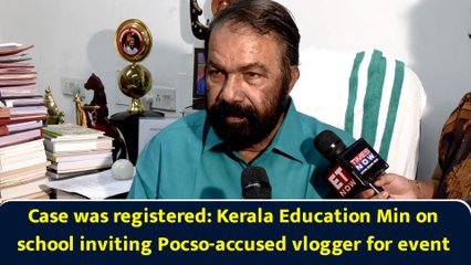 Case was registered: Kerala Education Min on school inviting Pocso-accused vlogger for event