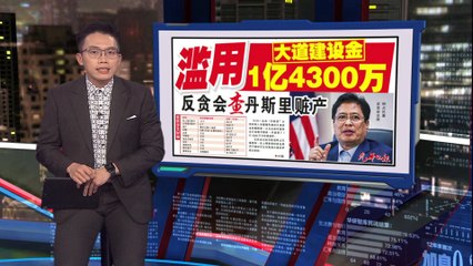 反贪查封丹斯里1.4亿资产，涉高速公路债券舞弊案 🚨