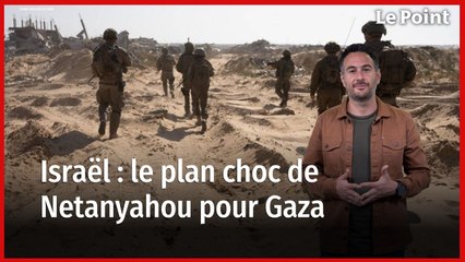 Israël : le plan choc de Netanyahou pour Gaza