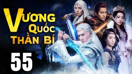 VƯƠNG QUỐC THẦN BÍ - Tập 55 (Lồng Tiếng) | Phim Bộ Cổ Trang Trung Quốc Hay Nhất
