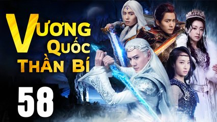 VƯƠNG QUỐC THẦN BÍ - Tập 58 (Lồng Tiếng) | Phim Bộ Cổ Trang Trung Quốc Hay Nhất