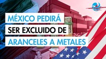 México pedirá a Trump ser excluido del arancel del 50% al acero y al aluminio: Ebrard