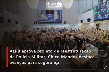 ALPB aprova projeto de reestruturação da Polícia Militar; Chico Mendes destaca avanços para segurança