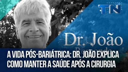 A vida pós-bariátrica: Dr. João explica como manter a saúde após a cirurgia | Dr. João Responde