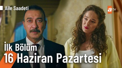 Aile Saadeti 16 Haziran Pazartesi atv'de başlıyor!