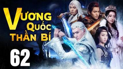 VƯƠNG QUỐC THẦN BÍ - Tập 62 CUỐI (Lồng Tiếng) | Phim Bộ Cổ Trang Trung Quốc Hay Nhất
