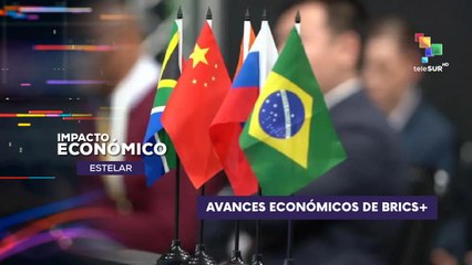 Avances del grupo BRICS en el desarrollo económico IMPACTO ECONÓMICO ESTELAR 04-06-2025