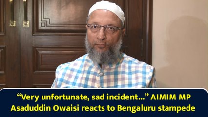 “Very unfortunate, sad incident...” AIMIM MP Asaduddin Owaisi reacts to Bengaluru stampede