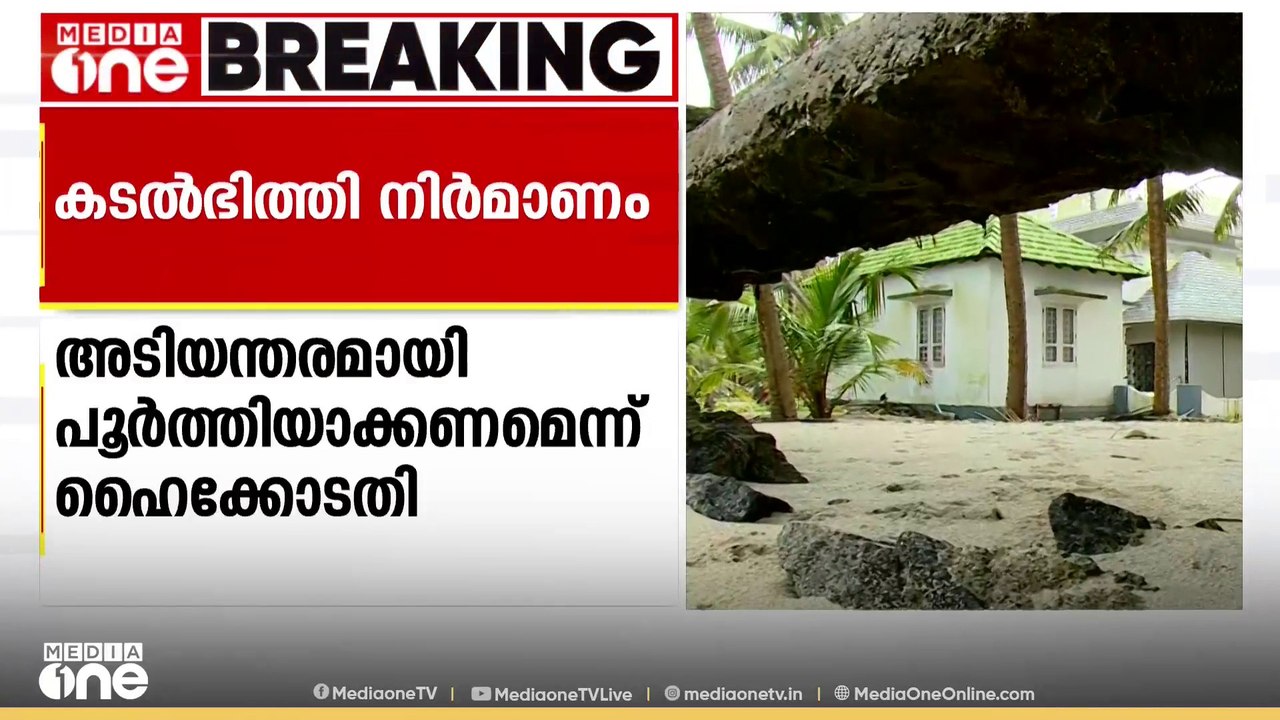 ചെല്ലാനം- ഫോർട്ട്കൊച്ചി കടൽഭിത്തി നിർമാണം അടിയന...