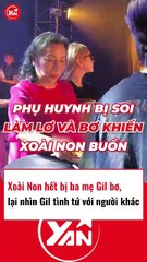 Xoài Non bị ba mẹ GilLê bơ, còn phải chứng kiến GilLê bên người khác