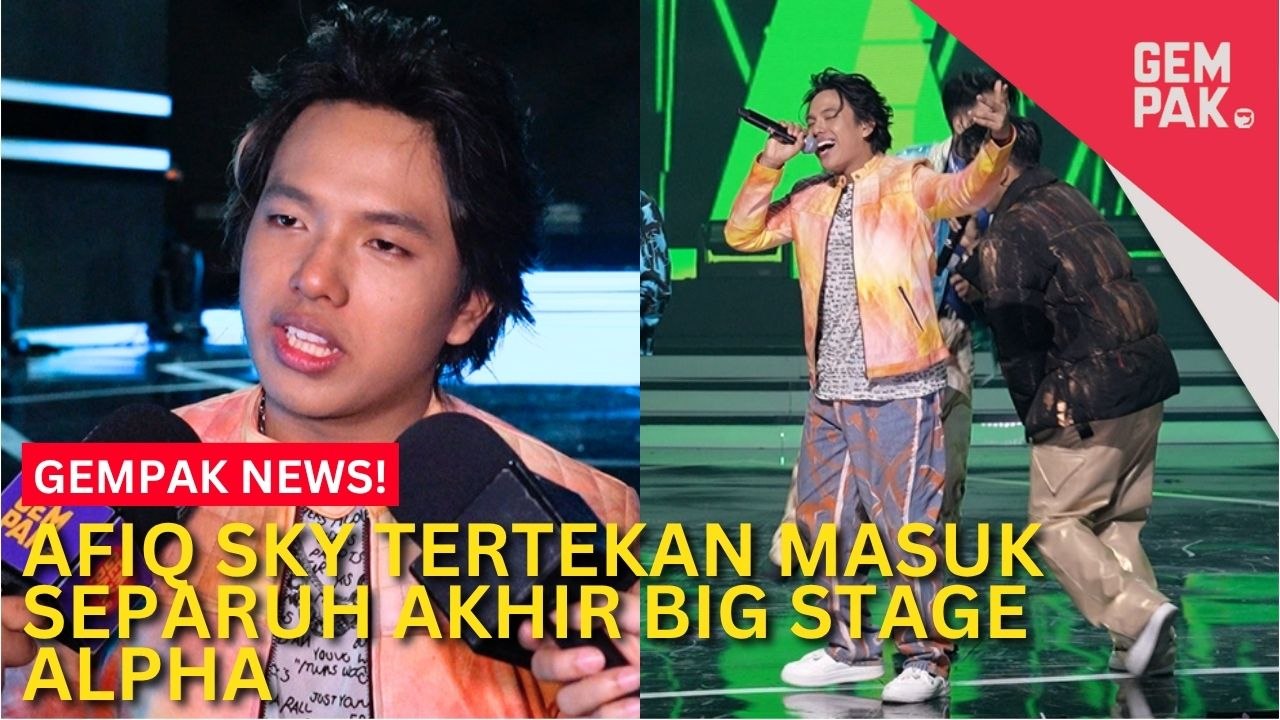 #GempakVideoNews : Afiq Sky Akui Tertekan Dapat Masuk Separuh Akhir Big Stage Alpha
