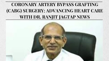 Coronary Artery Bypass Grafting (CABG) Surgery Advancing Heart Care with Dr. Ranjit Jagtap News