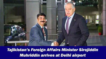 Tajikistan’s Foreign Affairs Minister Sirojiddin Muhriddin arrives at Delhi airport