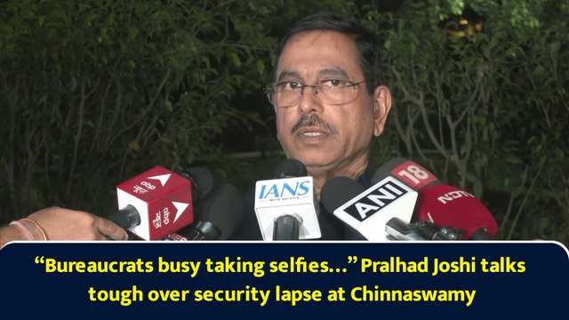 “Bureaucrats busy taking selfies…” Pralhad Joshi talks tough over security lapse at Chinnaswamy
