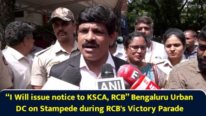 “I Will issue notice to KSCA, RCB” Bengaluru Urban DC on Stampede during RCB's Victory Parade