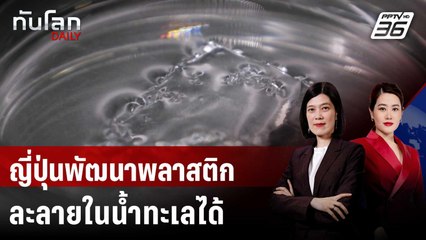 ญี่ปุ่นพัฒนาพลาสติกละลายในน้ำทะเลได้ในไม่กี่ชม. | ทันโลก DAILY | 5 มิ.ย. 68