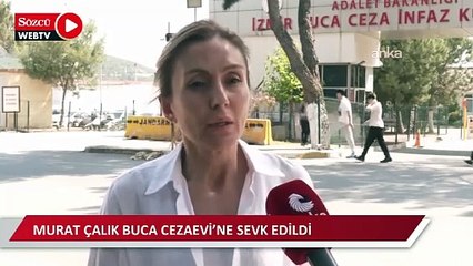 Murat Çalık Buca Cezaevi’ne sevk edildi: Ailesi ve avukatı sağlık durumundan endişeli
