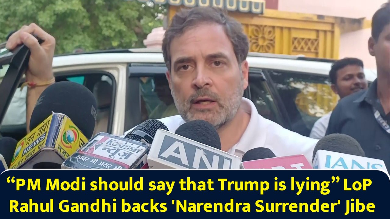 “PM Modi should say that Trump is lying” LoP Rahul Gandhi backs 'Narendra Surrender' Jibe