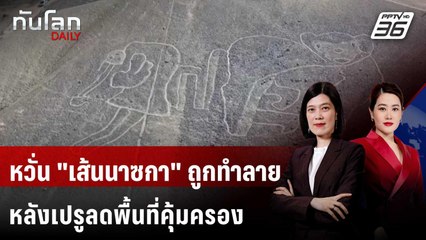 หวั่น "เส้นนาซกา" ถูกทำลาย หลังเปรูลดพื้นที่คุ้มครอง | ทันโลก DAILY | 6 มิ.ย. 68