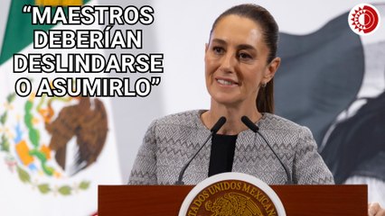 “Un acto de provocación”, intento de ‘portazo’ de maestros: Sheinbaum