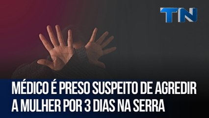 Médico é preso suspeito de agredir a mulher por 3 dias na Serra