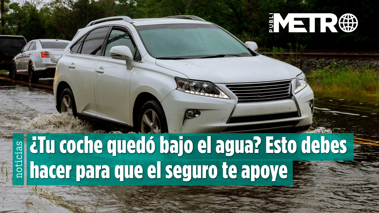 ¿Tu coche quedó bajo el agua? Esto debes hacer para que el seguro te apoye