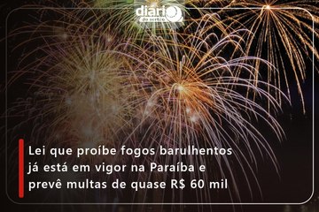 Lei que proíbe fogos barulhentos já está em vigor na Paraíba e prevê multas de quase R$ 60 mil