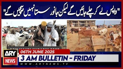 We'll Take Them Back, But Won’t Sell Cheap: Cattle Sellers | ARY News 3 AM Bulletin | 6th June 2025