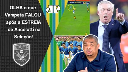 "É SÓ VER!!! O que FALTA à Seleção Brasileira HOJE é..." Vampeta MANDA A REAL | ESTREIA DE ANCELOTTI