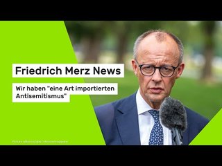 Friedrich Merz News: Wir haben "eine Art importierten Antisemitismus"