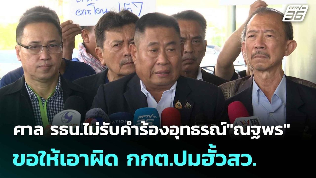 ศาล รธน.ไม่รับคำร้องอุทธรณ์"ณฐพร" ขอให้เอาผิด ก...