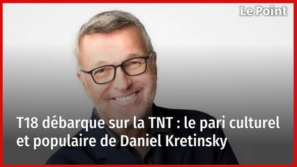 T18 débarque sur la TNT : le pari culturel et populaire de Daniel Kretinsky