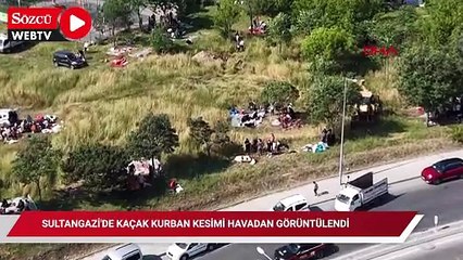Sultangazi'de kaçak kurban kesimi havadan görüntülendi