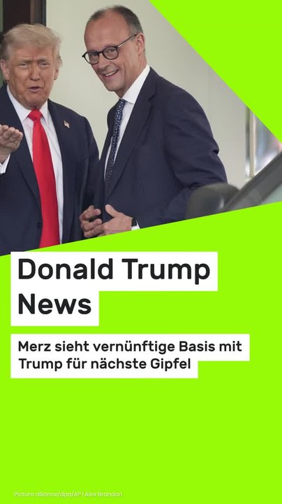 Copy of Donald Trump News: Merz sieht vernünftige Basis mit Trump für nächste Gipfel
