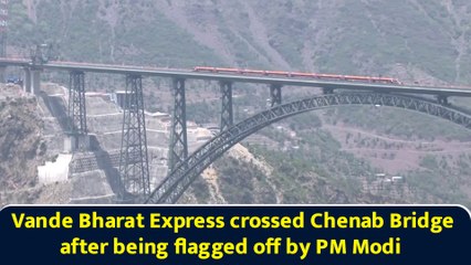 Vande Bharat Express crossed Chenab Bridge after being flagged off by PM Modi