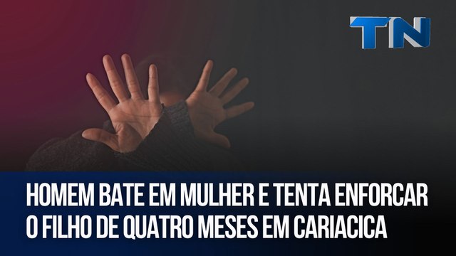Homem bate em mulher e tenta enforcar o filho de quatro meses em Cariacica
