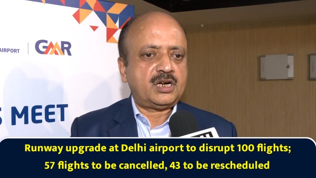 Runway upgrade at Delhi airport to disrupt 100 flights; 57 flights to be cancelled, 43 to be rescheduled