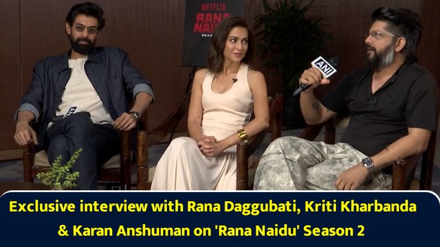 Exclusive interview with Rana Daggubati, Kriti Kharbanda & Karan Anshuman on 'Rana Naidu' Season 2