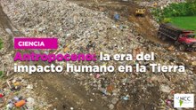 Antropoceno: la era del impacto humano en la Tierra