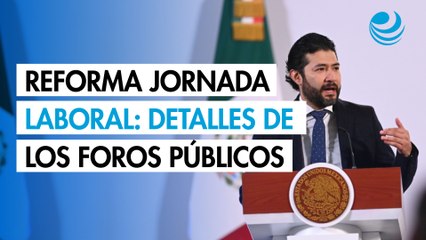 Reforma de la jornada laboral: Fechas, ciudades y detalles de los foros públicos