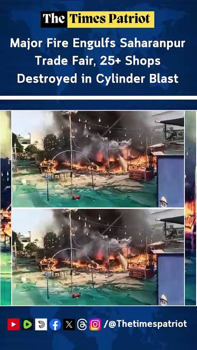 Major Fire Engulfs Saharanpur Trade Fair, 25+ Shops Destroyed in Cylinder Blast